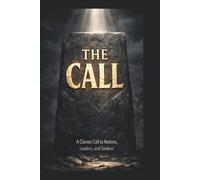 THE CALL: A Clarion Call to Nations, Leaders, and Seekers