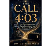 The Call at 4:03: An Open Inquiry into Signs, Experiences, and the Mystery of the Afterlife