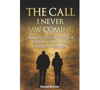 The Call I Never Saw Coming: Hope for Christian Parents of Children with Same-Sex Attraction Struggles