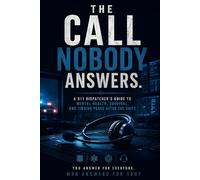 The Call Nobody Answers: A 911 Dispatcher's Guide to Mental Health, Survival, and Finding Peace After the Shift