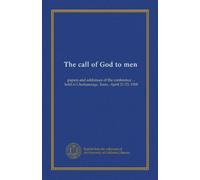 The call of God to men: papers and addresses of the conference ... held at Chattanooga, Tenn., April 21-23, 1908