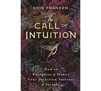 The Call of Intuition: How to Recognize and Honor Your Intuition, Instinct and Insight