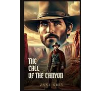THE CALL OF THE CANYON: Classic Edition with Complete Original Illustrations