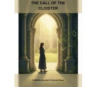 The Call Of The Cloister: A Midlife Journey To Sacred Vows