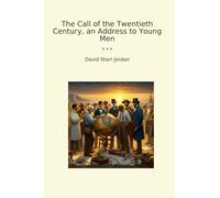 The Call of the Twentieth Century, an Address to Young Men (Classic Books)