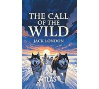 The Call of the Wild: A Classic Adventure of Survival, Nature and the Klondike Gold Rush