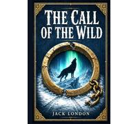 The Call of the Wild: A classic Yukon adventure about Buck, a stolen sled dog, and his fierce journey through hardship, loyalty, instinct, and survival