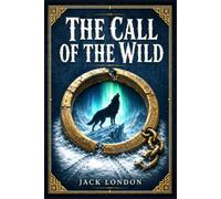 The Call of the Wild: A classic Yukon adventure about Buck, a stolen sled dog, and his fierce journey through hardship, loyalty, instinct, and survival