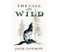 The Call of the Wild: A Collector's Edition Featuring Original Illustrations and Jack London's Biography