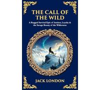 The Call of the Wild: A Rugged Survival Epic of Instinct, Loyalty & the Savage Beauty of the Wilderness (Library of Alexandria)