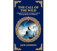 The Call of the Wild: A Rugged Survival Epic of Instinct, Loyalty & the Savage Beauty of the Wilderness (Deluxe Hardbound Edition) (Library of Alexandria)