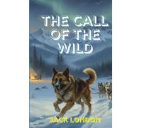 THE CALL OF THE WILD: A Thrilling Tale of Survival, Freedom, and the Unbreakable Spirit of the Wild