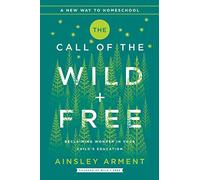 The Call of the Wild and Free: Reclaiming the Wonder in Your Child's Education, A New Way to Homeschool: 2