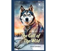 The Call of the Wild: Illustrated & Annotated Classic Edition