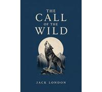 The Call of the Wild: Illustrated Collector’s Edition with Chapter Artwork, Reflections, and Historical Context