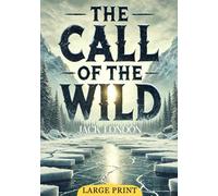 The Call of the Wild (Large Print Edition): Exploring the primal bond between survival, loyalty, and the forces of the wild