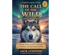 The Call of the Wild - Simplified English Edition (B1 Level): A Graded Reader for Intermediate Learners: Learn English Through the Classic Adventure Story with Vocabulary Support