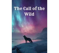 The Call of the Wild: The Complete Unabridged Classic Edition