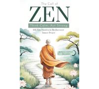 The Call of Zen: Think Calm, Act Strong. 101 Zen Stories to Rediscover Inner Peace. The Principles of Buddhism to Reconnect with Your Spirituality.