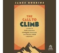 The Call to Climb: A Story to Find Your Path, Conquer Your Fears and Fulfill Your Destiny