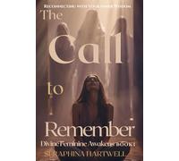 The CALL to REMEMBER: Reconnecting with Your Inner Wisdom Divine Feminine Awakens BOOK1 (3.Sacred Feminine Rising)
