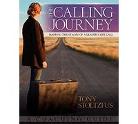 The Calling Journey: Mapping the Stages of a Leader's Life Call: A Coaching Guide: Volume 1