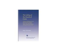The Calling of the Church of Christ: A Discourse to Illustrate the Posture and Duty of the Presbyterian Church in the United States of America. ... the Opening of the General Assembly of 1842.