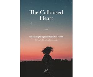 The Calloused Heart: On Finding Strength in the Broken Places