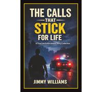 The Calls That Stick for Life: A True Law Enforcement Story Collection