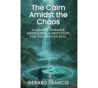 The Calm Amidst the Chaos: A Journey Towards Mindfulness and Meditation for the Agitated Soul: A Journey Towards Mindfulness and Meditation for the ... Soul: 1 (The Pearls Amidst the Paradoxes)
