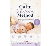 The Calm Bedtime Method: Helping Your Newborn Establish Healthy Habits with Confidence