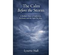 The Calm Before the Storm: A Mother’s Story of Addiction, Psychosis, and the Signs We Miss