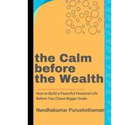 The Calm Before the Wealth: How to Build a Peaceful Financial Life Before You Chase Bigger Goals