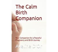 The Calm Birth Companion: Your Companion for a Peaceful Pregnancy and Birth Journey