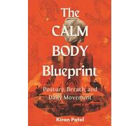 The Calm Body Blueprint: Posture, Breath, and Daily Movement: Reduce tension with simple body habits you can repeat
