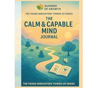 The Calm & Capable Mind Journal-: The Young Innovators' Power-Up Series (Summer of Growth)