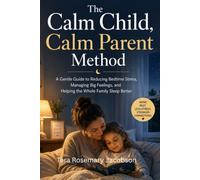 The Calm Child, Calm Parent Method: A Gentle Guide to Reducing Bedtime Stress, Managing Big Feelings, and Helping the Whole Family Sleep Better