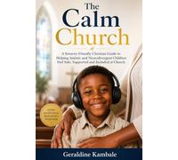 The Calm Church: A Sensory-Friendly Christian Guide to Helping Autistic and Neurodivergent Children Feel Safe, Supported and Included at Church