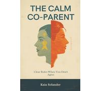 The Calm Co-Parent: Clear Rules When You Don't Agree: Reduce conflict and protect kids through consistent systems