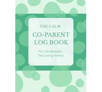 The Calm Co-Parent Log Book - For Life Between Two Loving Homes: Track Visits, Moods, Meals, and Communication in One Place: 3-Month Daily Tracker for Shared Custody, Divorced & Separated Families