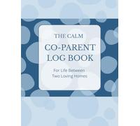 The Calm Co-Parent Log Book - For Life Between Two Loving Homes: Track Visits, Moods, Meals, and Communication in One Place: 3-Month Daily Tracker for Shared Custody, Divorced & Separated Families