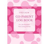 The Calm Co-Parent Log Book - For Life Between Two Loving Homes: Track Visits, Moods, Meals, and Communication in One Place: 3-Month Daily Tracker for Shared Custody, Divorced & Separated Families