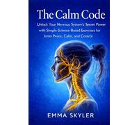 The Calm Code: Unlock Your Nervous System’s Secret Power with Simple Science-Based Exercises for Inner Peace, Calm, and Control