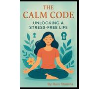 The Calm Code: Unlocking a Stress-Free Life