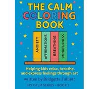 The Calm Coloring Book: Helping kids to relax, breathe, and express feelings through Art (The Calming Series 1)