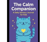 The Calm Companion: A Daily Sensory Journal for Kids: Help Neurodivergent Children Identify Emotions, Track Sensory Input, and Develop Calming Routines