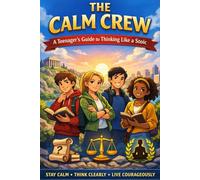 The Calm Crew: A Teenager's Guide to Thinking Like a Stoic (The Calm Crew: A Teenager's Guide to Stoicism (by Stoa Poikile Press))