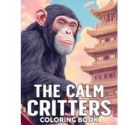 The Calm Critters Coloring Book: Mindful Creatures Coloring Pages Featuring Grayscale Zentangle Nature, Idyllic Garden Scenes and Architecture Illustrations for Adults to Relax & Reconnect