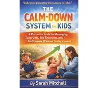 The Calm-Down System for Kids: A Parent’s Guide to Managing Tantrums, Big Emotions, and Meltdowns Without Losing Control: 2 (The Parent-Child Success Series)