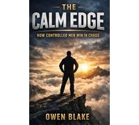 The Calm Edge: How Controlled Men Win in Chaos (The Calm Influence Series)